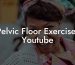 Pelvic Floor Exercises Youtube