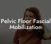 Pelvic Floor Fascial Mobilization