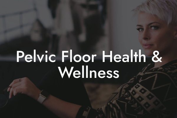Pelvic Floor Health & Wellness