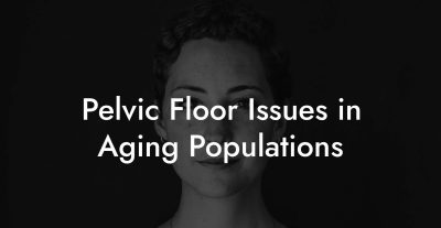 Pelvic Floor Issues in Aging Populations