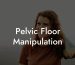 Pelvic Floor Manipulation