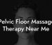 Pelvic Floor Massage Therapy Near Me