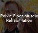 Pelvic Floor Muscle Rehabilitation