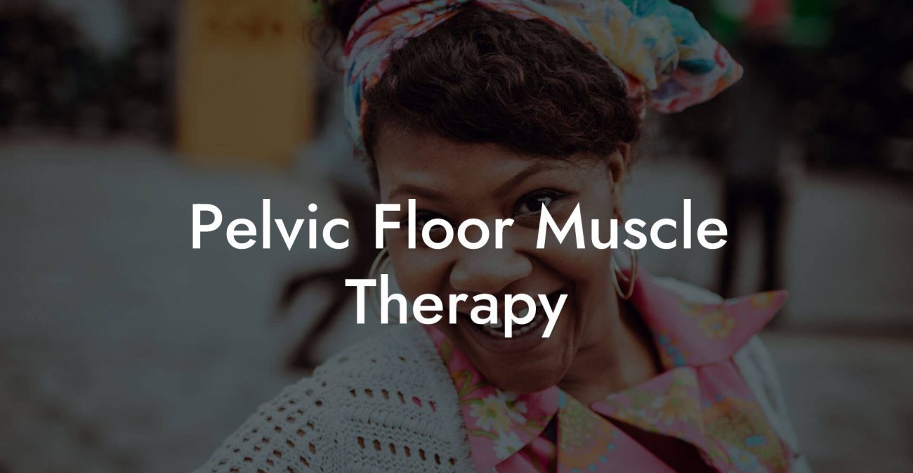 Pelvic Floor Muscle Therapy