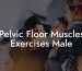 Pelvic Floor Muscles Exercises Male