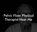Pelvic Floor Physical Therapist Near Me