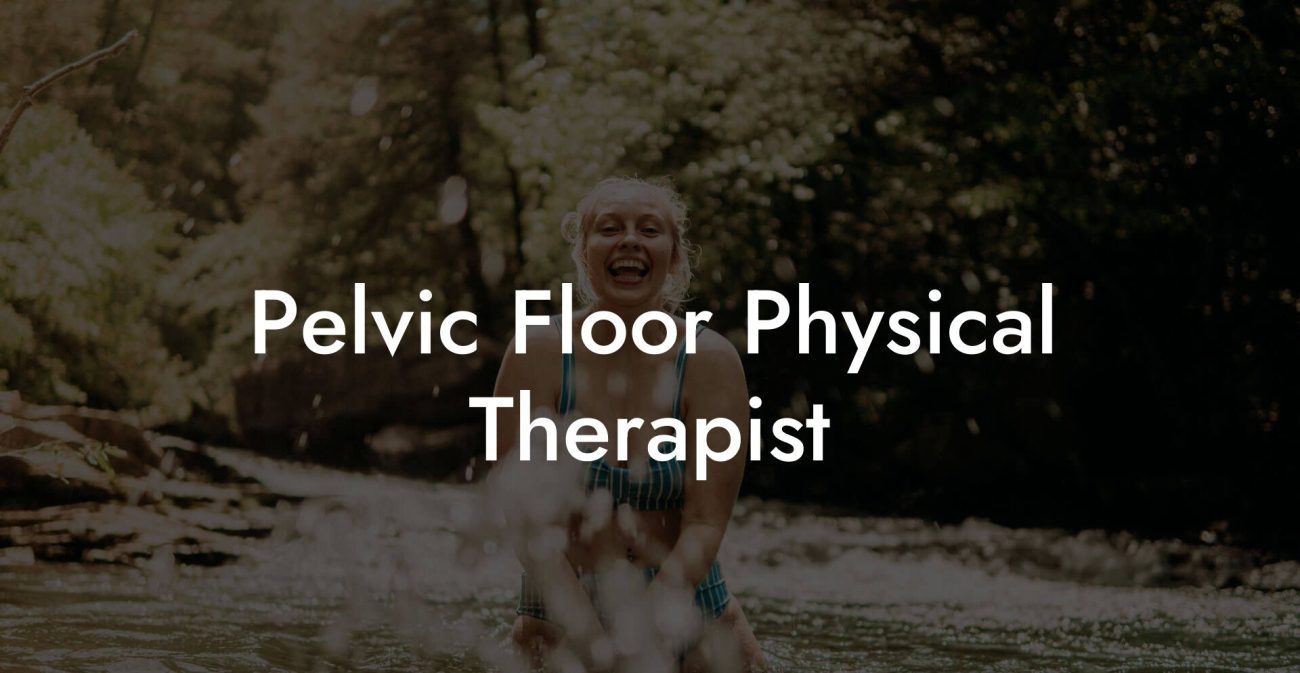 Pelvic Floor Physical Therapist