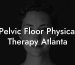 Pelvic Floor Physical Therapy Atlanta