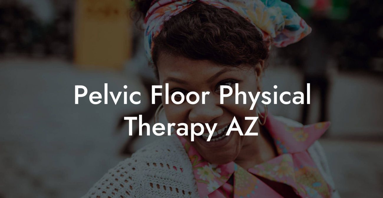 Pelvic Floor Physical Therapy AZ