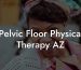 Pelvic Floor Physical Therapy AZ