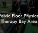 Pelvic Floor Physical Therapy Bay Area