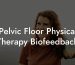 Pelvic Floor Physical Therapy Biofeedback