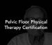 Pelvic Floor Physical Therapy Certification