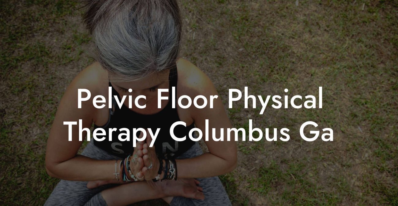 Pelvic Floor Physical Therapy Columbus Ga