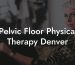 Pelvic Floor Physical Therapy Denver
