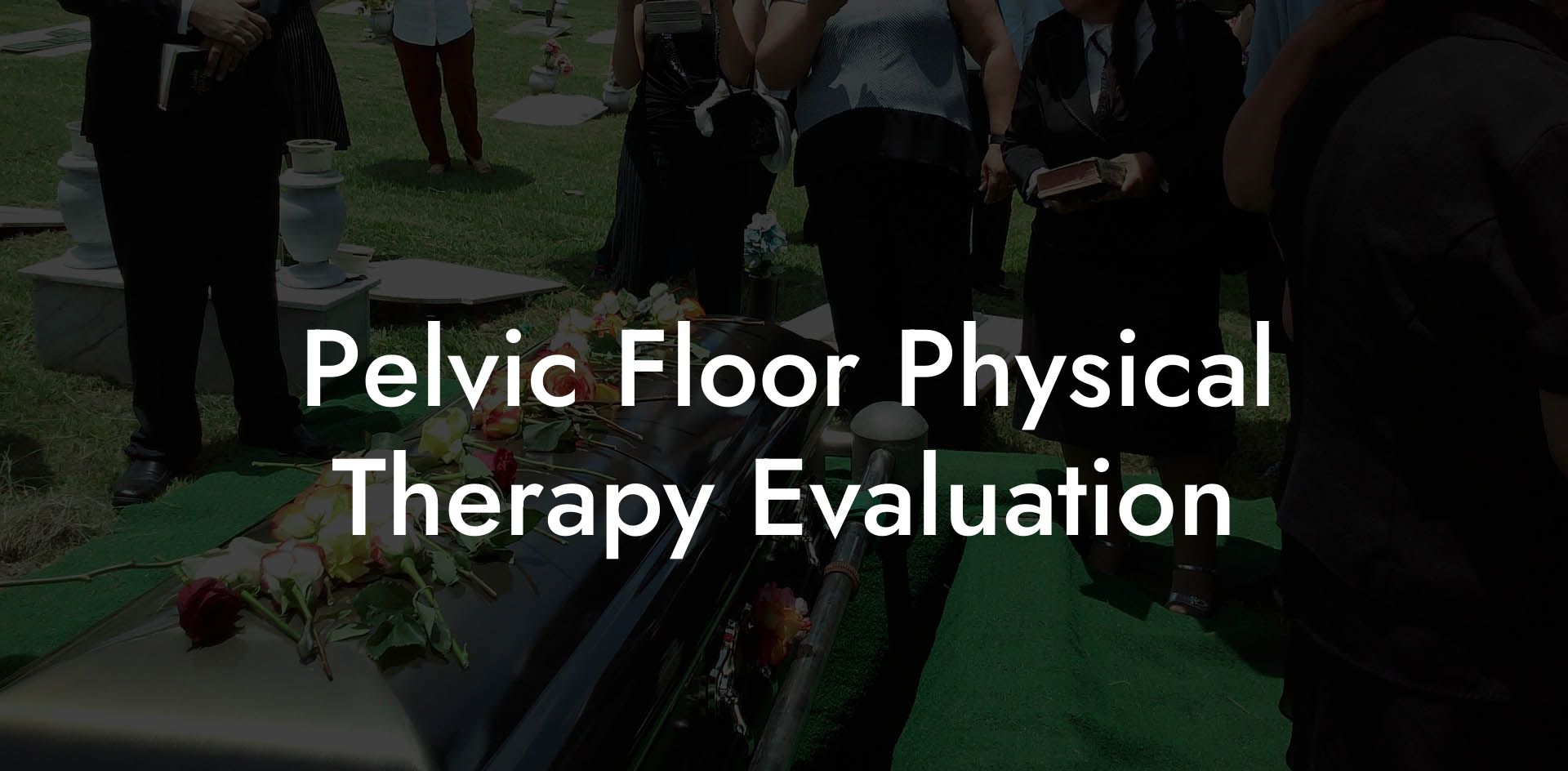 Pelvic Floor Physical Therapy Evaluation