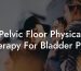 Pelvic Floor Physical Therapy For Bladder Pain
