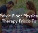 Pelvic Floor Physical Therapy Frisco Tx
