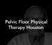 Pelvic Floor Physical Therapy Houston