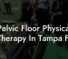 Pelvic Floor Physical Therapy In Tampa Fl