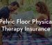 Pelvic Floor Physical Therapy Insurance