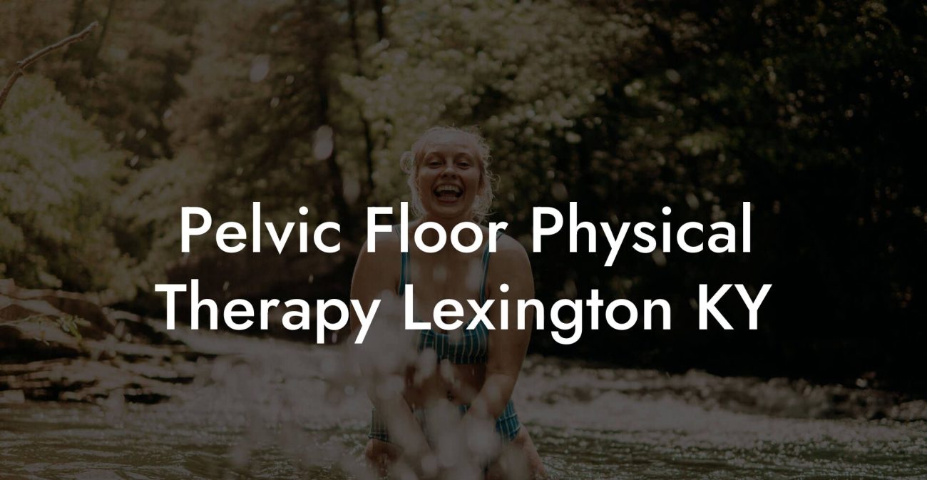 Pelvic Floor Physical Therapy Lexington KY