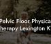 Pelvic Floor Physical Therapy Lexington KY