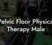 Pelvic Floor Physical Therapy Male