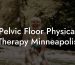 Pelvic Floor Physical Therapy Minneapolis