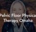 Pelvic Floor Physical Therapy Omaha