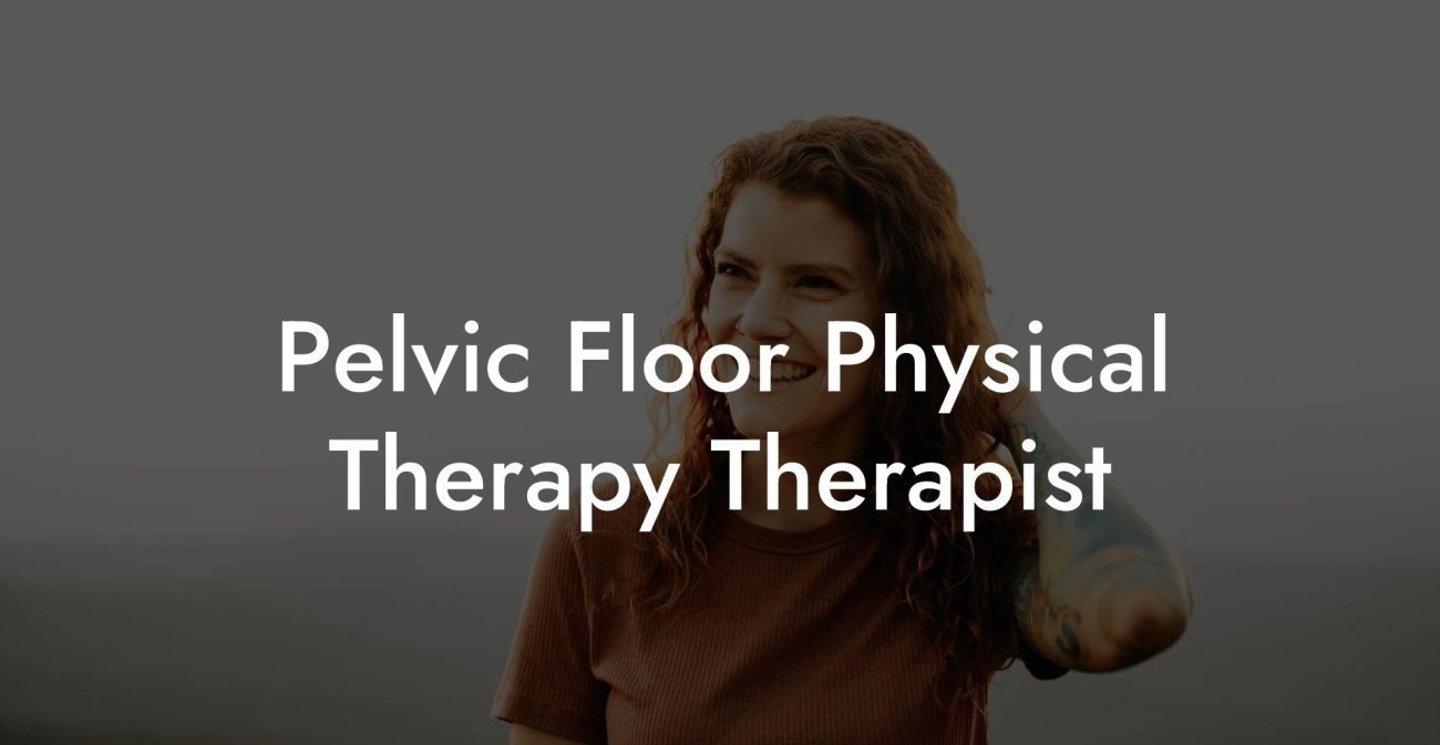 Pelvic Floor Physical Therapy Therapist