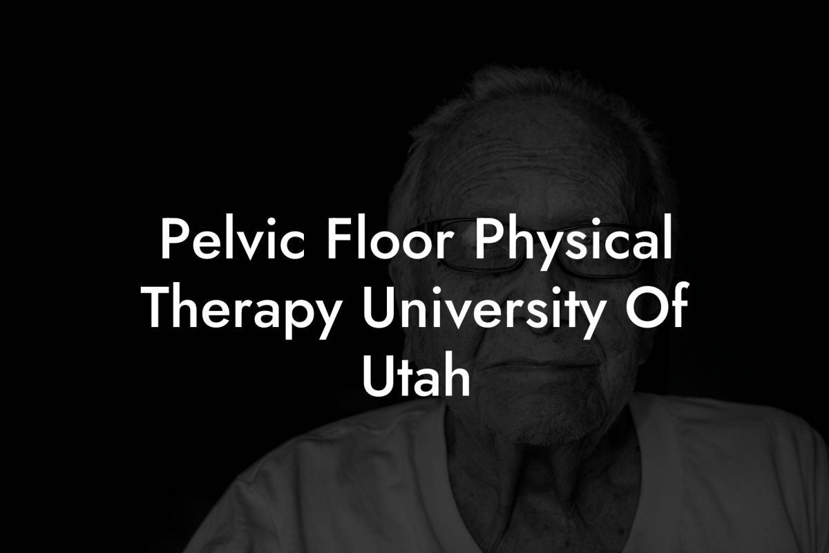 Pelvic Floor Physical Therapy University Of Utah