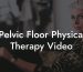Pelvic Floor Physical Therapy Video