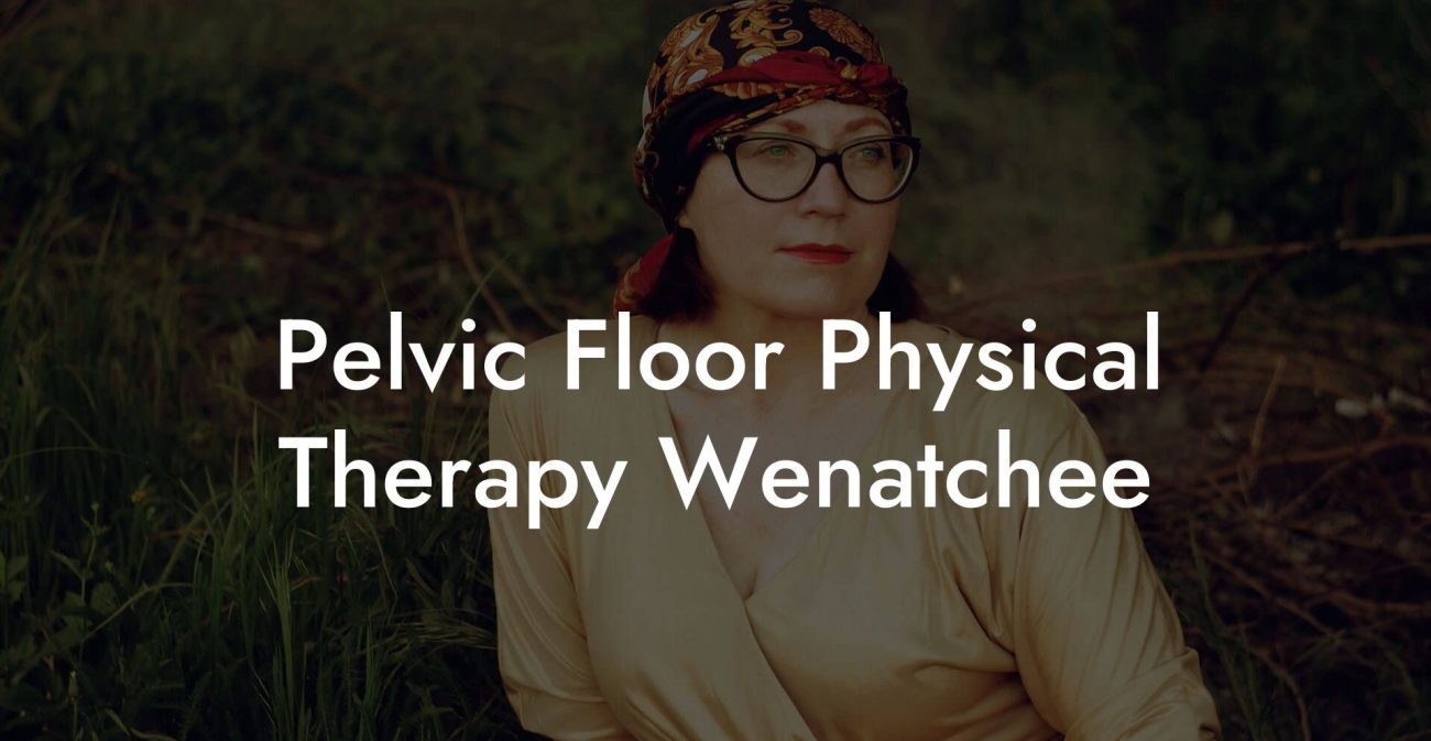 Pelvic Floor Physical Therapy Wenatchee