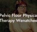 Pelvic Floor Physical Therapy Wenatchee