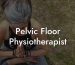 Pelvic Floor Physiotherapist