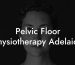 Pelvic Floor Physiotherapy Adelaide