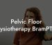 Pelvic Floor Physiotherapy BramPTon