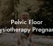 Pelvic Floor Physiotherapy Pregnancy