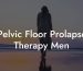 Pelvic Floor Prolapse Therapy Men