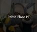 Pelvic Floor PT