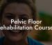Pelvic Floor Rehabilitation Courses