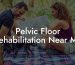 Pelvic Floor Rehabilitation Near Me
