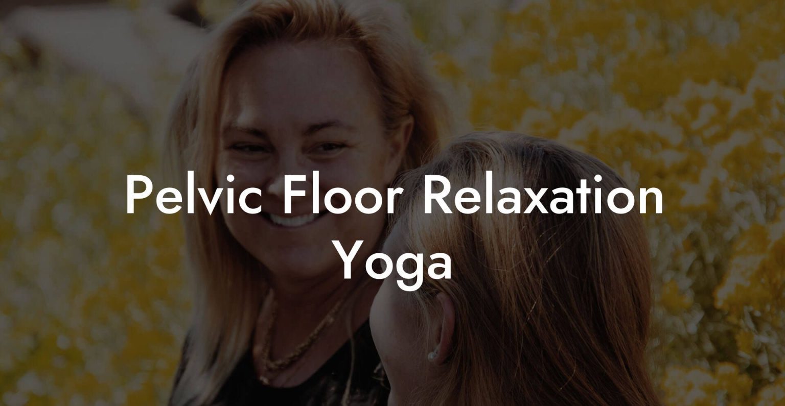 Pelvic Floor Relaxation Yoga - Glutes, Core & Pelvic Floor