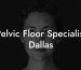 Pelvic Floor Specialist Dallas