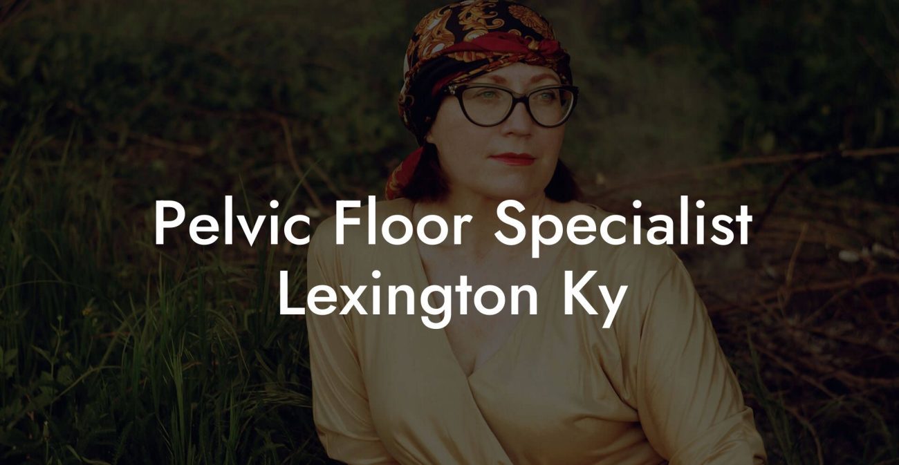 Pelvic Floor Specialist Lexington Ky