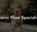 Pelvic Floor Specialist