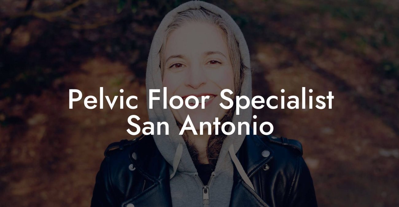 Pelvic Floor Specialist San Antonio