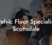 Pelvic Floor Specialist Scottsdale