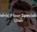 Pelvic Floor Specialist Utah